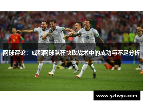 网球评论：成都网球队在快攻战术中的成功与不足分析